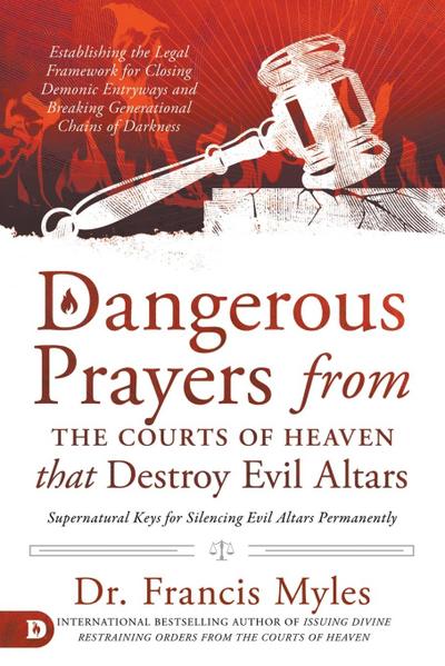 Dangerous Prayers from the Courts of Heaven That Destroy Evil Altars