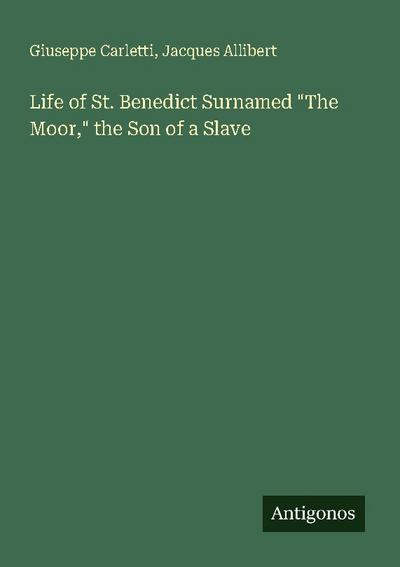 Life of St. Benedict Surnamed "The Moor," the Son of a Slave
