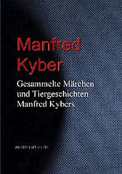 Gesammelte Märchen und Tiergeschichten Manfred Kybers