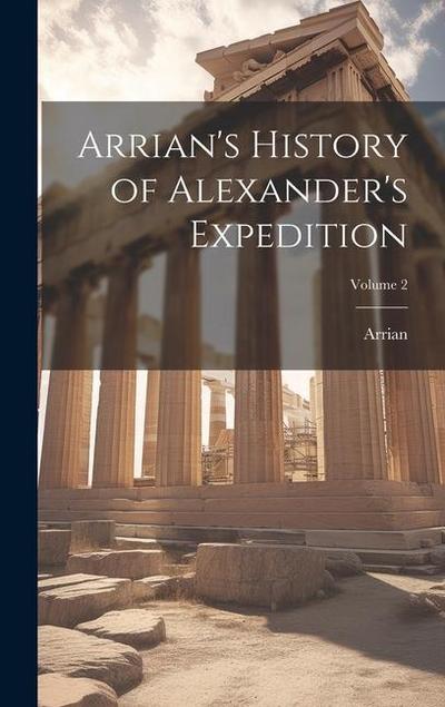 Arrian’s History of Alexander’s Expedition; Volume 2