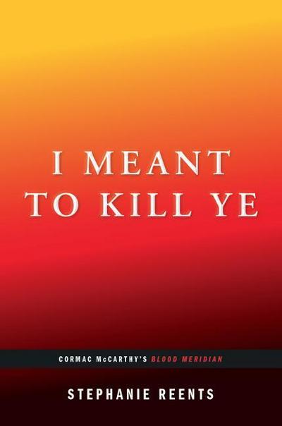I Meant to Kill Ye: Cormac McCarthy’s Blood Meridian (...Afterwords)