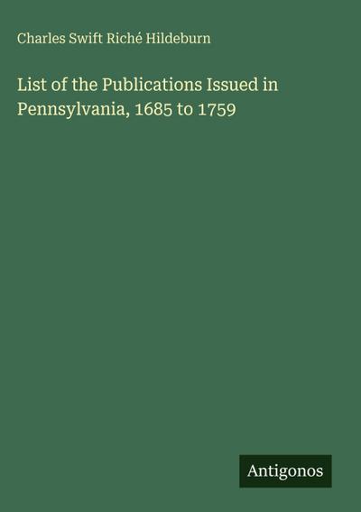 List of the Publications Issued in Pennsylvania, 1685 to 1759