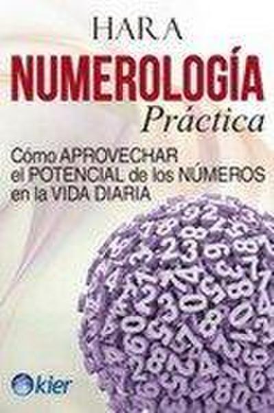 Numerología práctica : cómo aprovechar el potencial de los números en la vida diaria