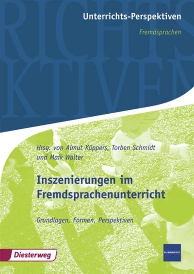 Unterrichts-Perspektiven: Inszenierungen im Fremdsprachenunterricht: Grundlagen, Formen, Perspektiven: Fremdsprachen / Grundlagen, Formen, Perspektiven (Unterrichts-Perspektiven: Fremdsprachen)