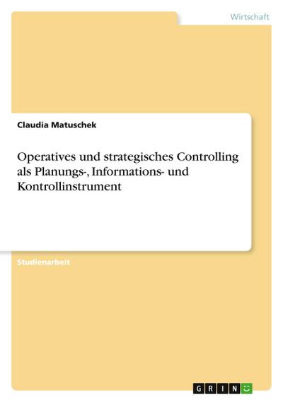 Operatives und  strategisches Controlling als Planungs-, Informations- und Kontrollinstrument - Claudia Matuschek