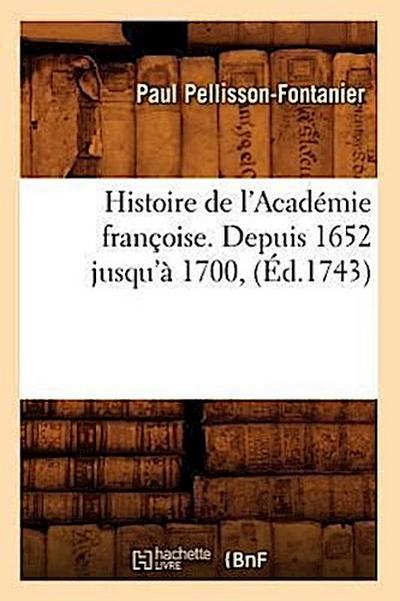 Histoire de l’Académie Françoise. Depuis 1652 Jusqu’à 1700, (Éd.1743)