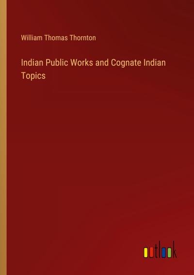 Indian Public Works and Cognate Indian Topics