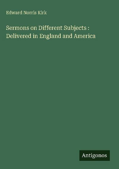 Sermons on Different Subjects : Delivered in England and America