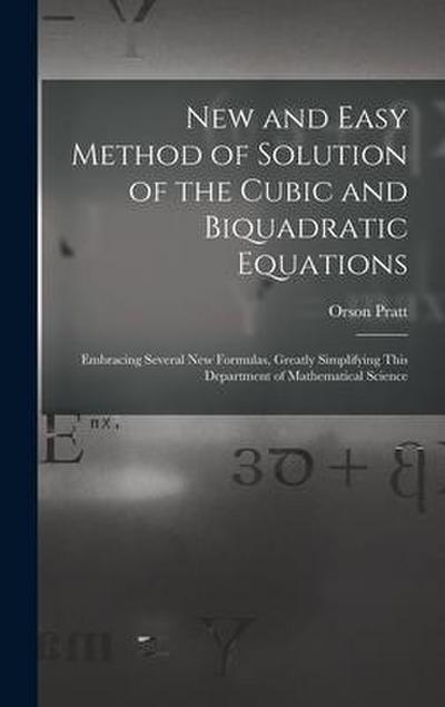 New and Easy Method of Solution of the Cubic and Biquadratic Equations: Embracing Several New Formulas, Greatly Simplifying This Department of Mathema