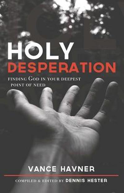 Holy Desperation: Finding God in Your Deepest Point of Need