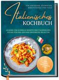 Italienisches Kochbuch für Anfänger, Studenten, Berufstätige & Faule: Leckere und schnelle Rezepte der italienischen Küche für eine gesunde Ernährung im Alltag - inkl. Pestos, Getränken uvm. von Mia Hattermann | Ebook