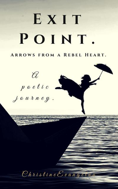 Exit Point: Arrows From a Rebel Heart: A Poetic Journey