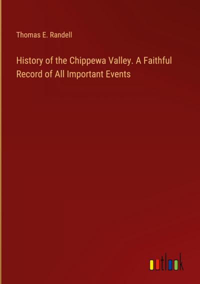 History of the Chippewa Valley. A Faithful Record of All Important Events