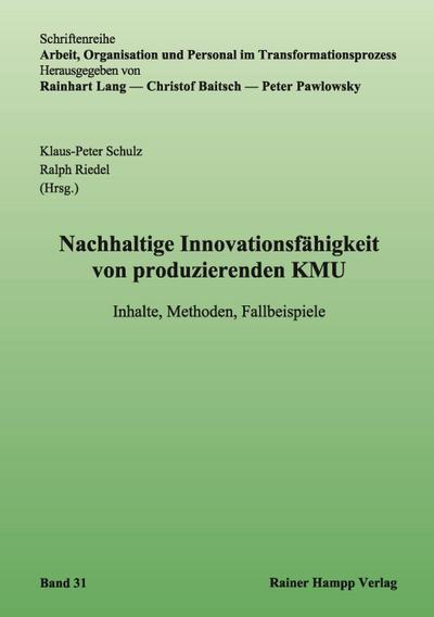 Nachhaltige Innovationsfähigkeit von produzierenden KMU: Inhalte, Methoden, Fallbeispiele (Arbeit, Organisation und Personal im Transformationsprozess)
