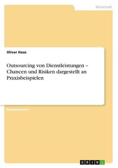 Outsourcing von Dienstleistungen - Chancen und Risiken dargestellt an Praxisbeispielen