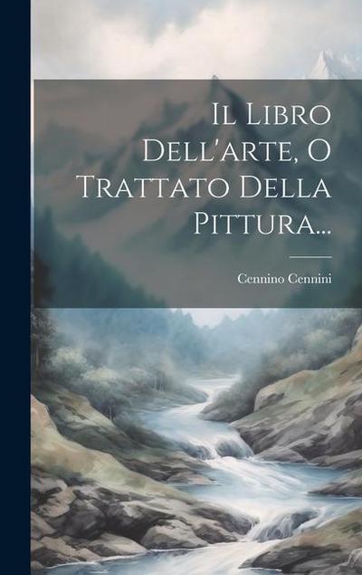 Il Libro Dell’arte, O Trattato Della Pittura...