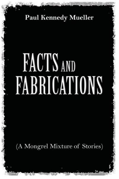 Facts and Fabrications (A Mongrel Mixture of Stories)