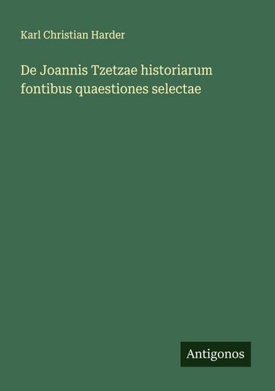 De Joannis Tzetzae historiarum fontibus quaestiones selectae