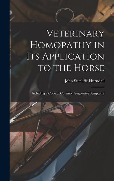 Veterinary Homopathy in its Application to the Horse: Including a Code of Common Suggestive Symptoms