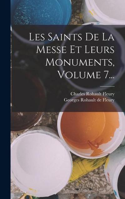 Les Saints De La Messe Et Leurs Monuments, Volume 7...