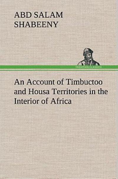 An Account of Timbuctoo and Housa Territories in the Interior of Africa