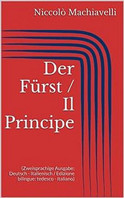 Der Fürst / Il Principe (Zweisprachige Ausgabe: Deutsch - Italienisch / Edizione bilingue: tedesco - italiano)