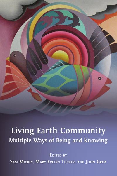 Living Earth Community: Multiple Ways of Being and Knowing