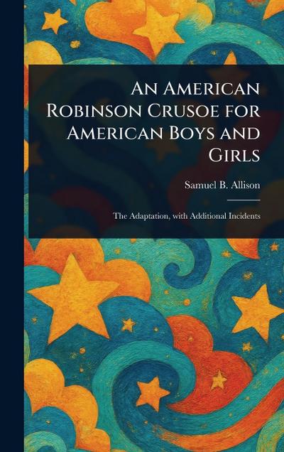 An American Robinson Crusoe for American Boys and Girls