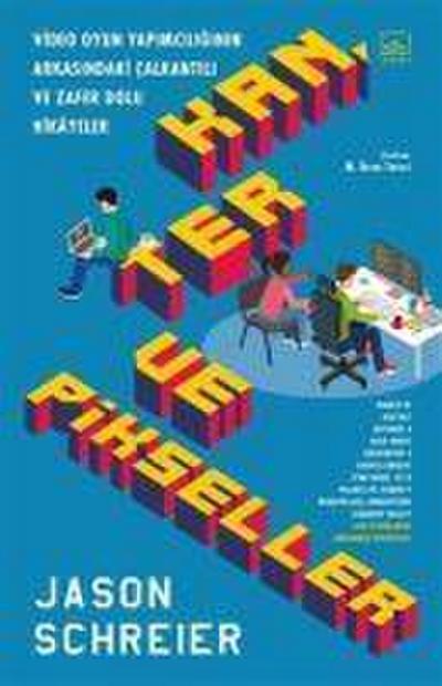 Kan Ter ve Pikseller Video Oyun Yapimciliginin Arkasindaki Calkantili ve Zafer Dolu Hikayeler