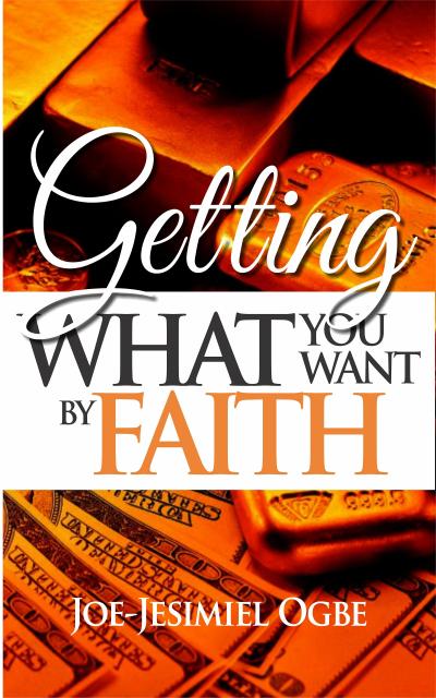 Getting What You Want By Faith
