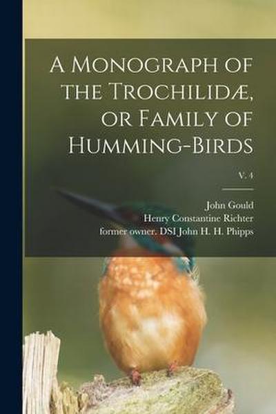 A Monograph of the Trochilidæ, or Family of Humming-birds; v. 4