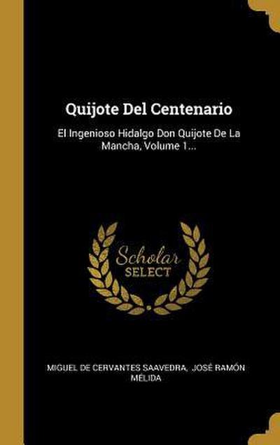 Quijote Del Centenario: El Ingenioso Hidalgo Don Quijote De La Mancha, Volume 1...