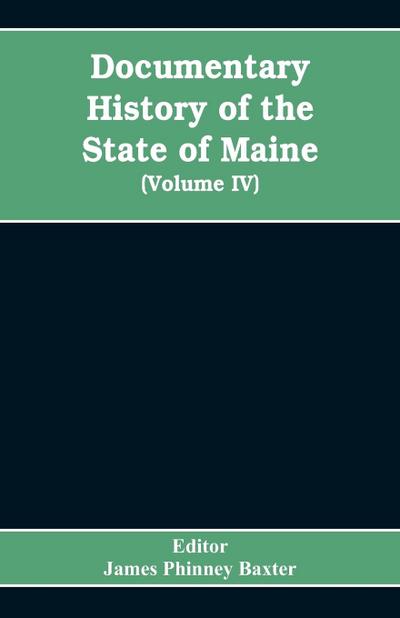 Documentary History of the State of Maine, Containing the Baxter Manuscripts (Volume IV)