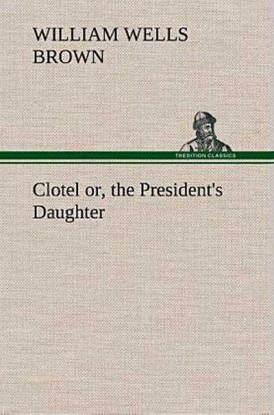 Clotel; or, the President’s Daughter