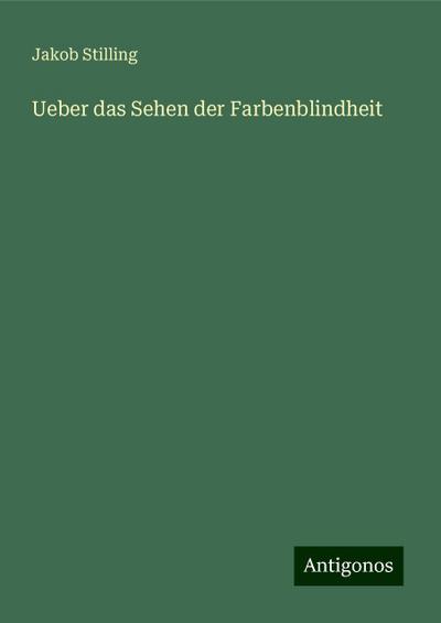 Stilling, J: Ueber das Sehen der Farbenblindheit