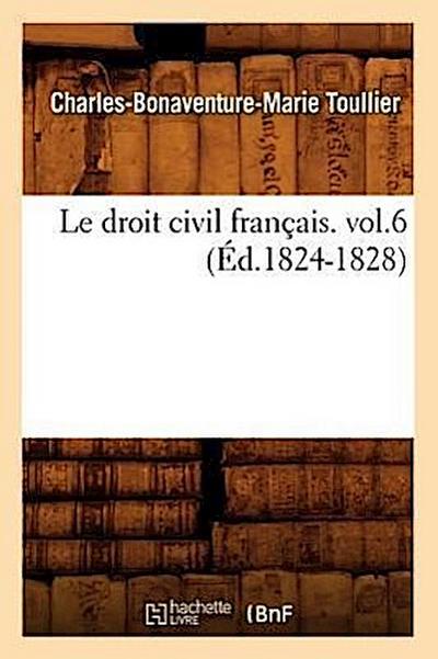 Le Droit Civil Français. Vol.6 (Éd.1824-1828)