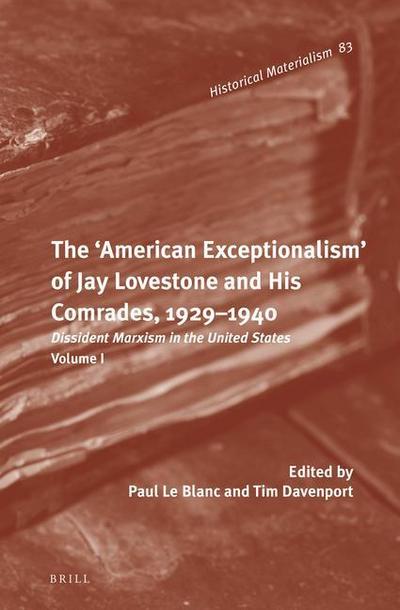 The ’American Exceptionalism’ of Jay Lovestone and His Comrades, 1929-1940: Dissident Marxism in the United States: Volume 1