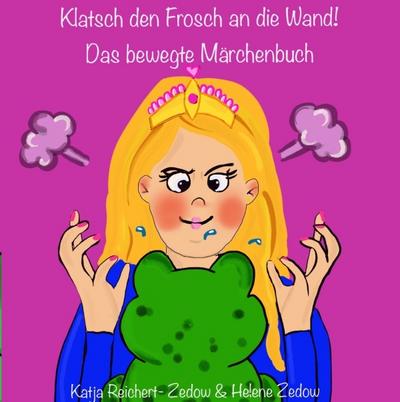 Klatsch den Frosch an die Wand- Das bewegte Märchenbuch