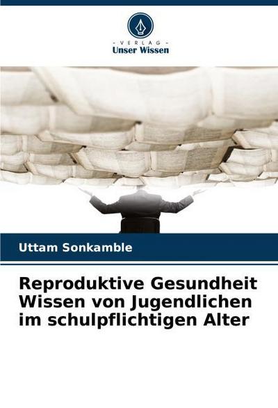Reproduktive Gesundheit Wissen von Jugendlichen im schulpflichtigen Alter