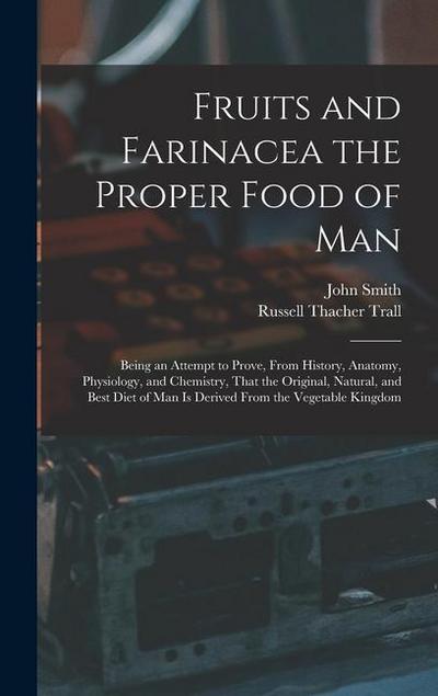 Fruits and Farinacea the Proper Food of Man: Being an Attempt to Prove, From History, Anatomy, Physiology, and Chemistry, That the Original, Natural
