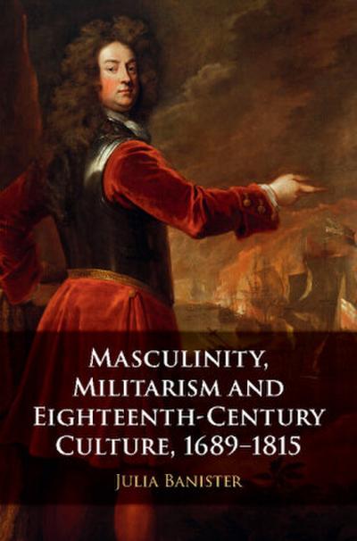 Masculinity, Militarism and Eighteenth-Century Culture, 1689-1815