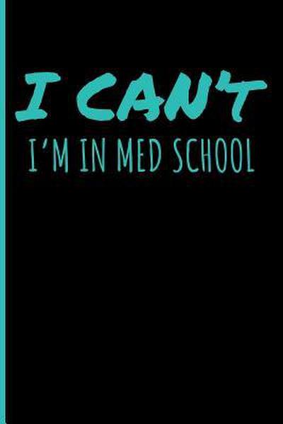 I Can’t I’m in Med School