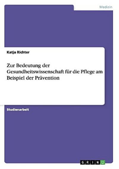 Zur Bedeutung der Gesundheitswissenschaft für die Pflege am Beispiel der Prävention