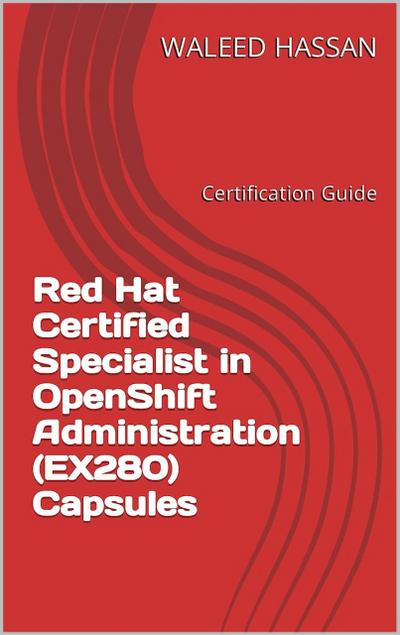 Red Hat Certified Specialist in OpenShift Administration (EX280) Capsules