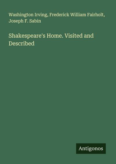 Shakespeare’s Home. Visited and Described