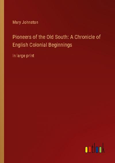 Pioneers of the Old South: A Chronicle of English Colonial Beginnings