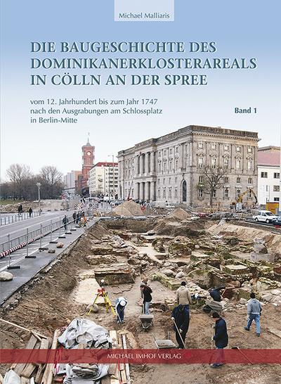 Die Baugeschichte des Dominikanerklosterareals in Cölln an der Spree vom 12. Jahrhundert bis zum Jahr 1747 nach den Ausgrabungen am Schlossplatz in ... und 2 (Beiträge zur Denkmalpflege in Berlin)