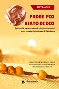 Padre Pio - beato di Dio - Spiritualità, carismi, miracoli e testimonianze sul santo monaco stigmatizzato di Pietrelcina