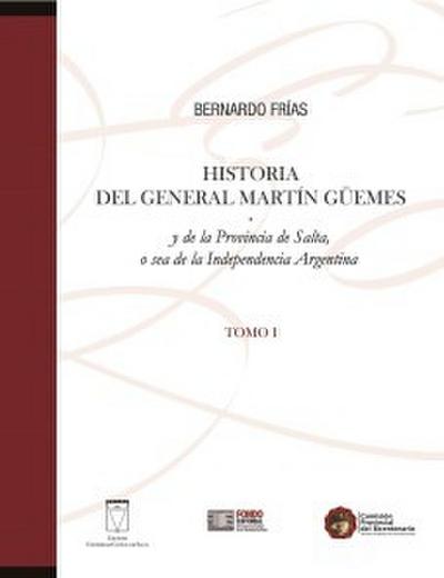 Historia del General Martín Güemes y de la provincia de Salta... Tomo I