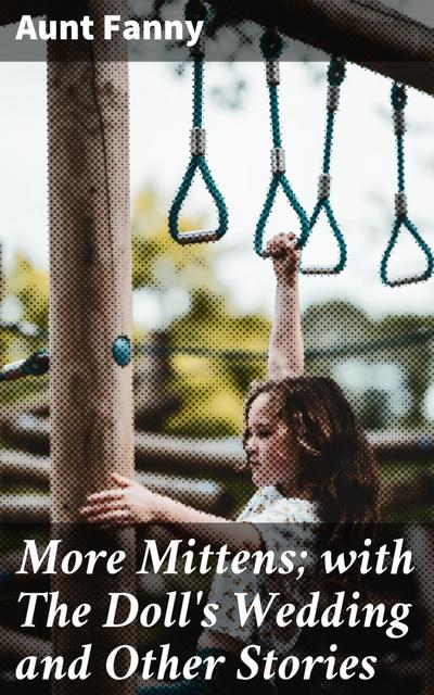 More Mittens; with The Doll’s Wedding and Other Stories